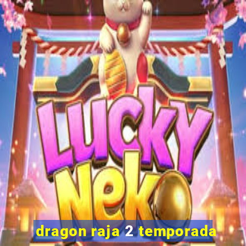 dragon raja 2 temporada